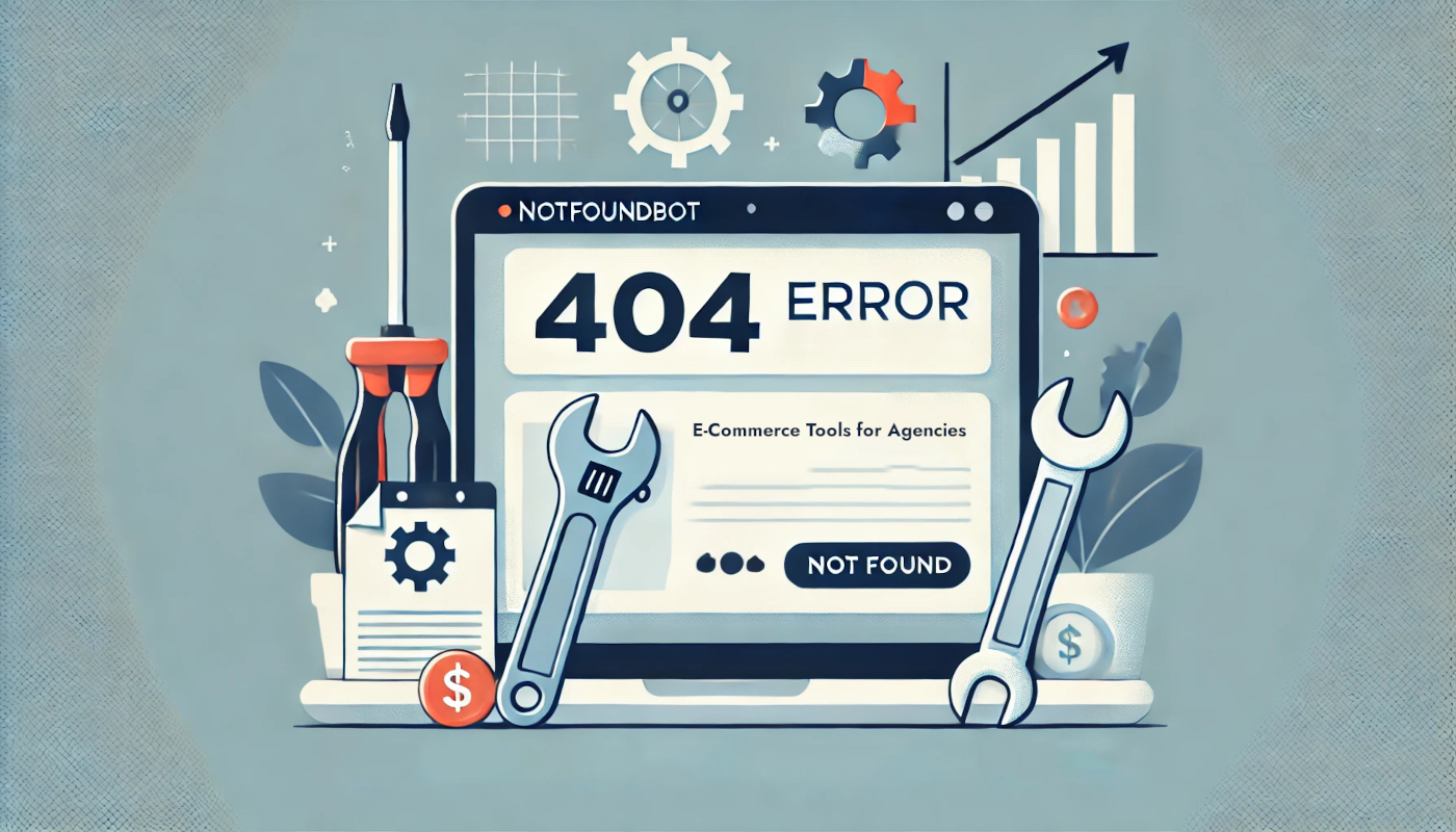 eCommerce Tools for Agencies to Fix 404 Errors